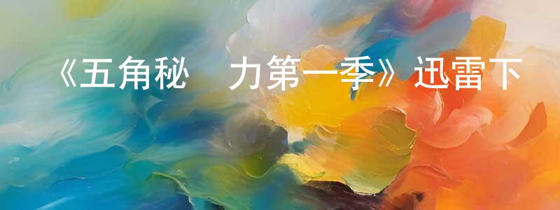 曹福新的網絡影視資源,《五角秘勢力第一季》迅雷下載/在線觀看-都市情感-美劇天堂